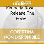 Kimberly Rose - Release The Power cd musicale di Kimberly Rose