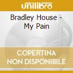 Bradley House - My Pain cd