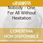 Nobody - One For All Without Hesitation cd musicale di Nobody