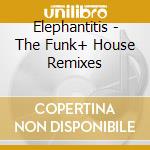 Elephantitis - The Funk+ House Remixes cd