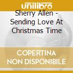 Sherry Allen - Sending Love At Christmas Time cd musicale di Sherry Allen