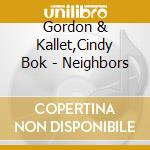 Gordon & Kallet,Cindy Bok - Neighbors cd musicale di Gordon & Kallet,Cindy Bok