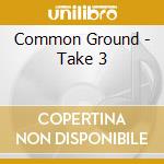 Common Ground - Take 3 cd