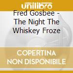 Fred Gosbee - The Night The Whiskey Froze cd