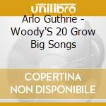 Arlo Guthrie - Woody'S 20 Grow Big Songs cd