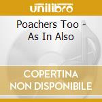 Poachers Too - As In Also cd