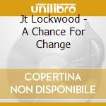 Jt Lockwood - A Chance For Change