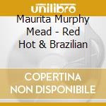 Maurita Murphy Mead - Red Hot & Brazilian cd