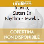 Inanna, Sisters In Rhythm - Jewel In The Heart cd musicale di Inanna, Sisters In Rhythm
