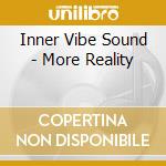 Inner Vibe Sound - More Reality cd musicale di Inner Vibe Sound
