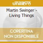 Martin Swinger - Living Things cd musicale di Martin Swinger
