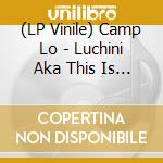 (LP Vinile) Camp Lo - Luchini Aka This Is It lp vinile di Camp Lo