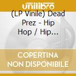 (LP Vinile) Dead Prez - Hip Hop / Hip Hop (Instrumental) lp vinile