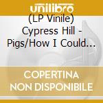 (LP Vinile) Cypress Hill - Pigs/How I Could Just Kill A Man (7') lp vinile