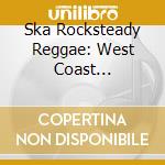 Ska Rocksteady Reggae: West Coast Chronicles cd