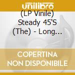 (LP Vinile) Steady 45'S (The) - Long Time Coming (7