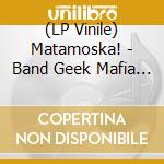 (LP Vinile) Matamoska! - Band Geek Mafia (7') vinile