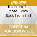 Hiss From The Moat - Way Back From Hell cd