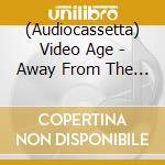 (Audiocassetta) Video Age - Away From The Castle cd
