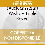 (Audiocassetta) Wishy - Triple Seven cd musicale