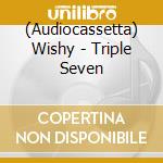 (Audiocassetta) Wishy - Triple Seven cd