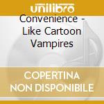 Convenience - Like Cartoon Vampires cd