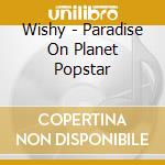 Wishy - Paradise On Planet Popstar cd