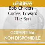 Bob Childers - Circles Toward The Sun cd