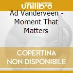 Ad Vanderveen - Moment That Matters cd