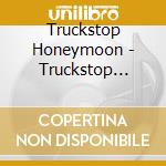 Truckstop Honeymoon - Truckstop Honeymoon cd