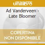 Ad Vanderveen - Late Bloomer cd