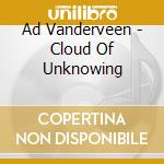 Ad Vanderveen - Cloud Of Unknowing cd