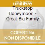 Truckstop Honeymoon - Great Big Family cd musicale di Truckstop Honeymoon