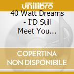 40 Watt Dreams - I'D Still Meet You Anywhere cd