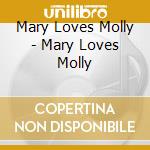 Mary Loves Molly - Mary Loves Molly cd musicale di Mary Loves Molly