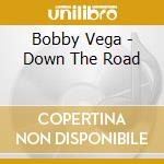 Bobby Vega - Down The Road cd musicale di Bobby Vega