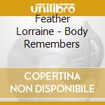 Feather Lorraine - Body Remembers cd musicale di Feather Lorraine