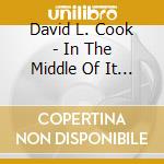 David L. Cook - In The Middle Of It All cd musicale di David L. Cook