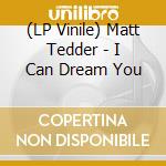 (LP Vinile) Matt Tedder - I Can Dream You vinile