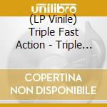 (LP Vinile) Triple Fast Action - Triple Fast Action vinile