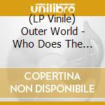 (LP Vinile) Outer World - Who Does The Music Lovem lp vinile