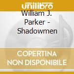William J. Parker - Shadowmen cd