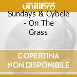 Sundays & Cybele - On The Grass cd musicale di Sundays & Cybele