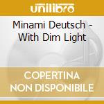 Minami Deutsch - With Dim Light cd