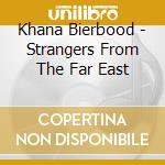 Khana Bierbood - Strangers From The Far East cd