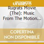 Rugrats Movie (The): Music From The Motion Picture cd musicale di Rugrats Movie (o.s.t.)