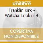 Franklin Kirk - Watcha Lookin' 4 cd musicale di Franklin Kirk