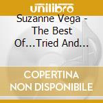 Suzanne Vega - The Best Of...Tried And True (Inc.Six Live Tracks) (2 Cd) cd musicale di VEGA SUZANNE