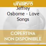 Jeffrey Osborne - Love Songs cd musicale di Jeffrey Osborne