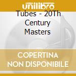 Tubes - 20Th Century Masters cd musicale di Tubes